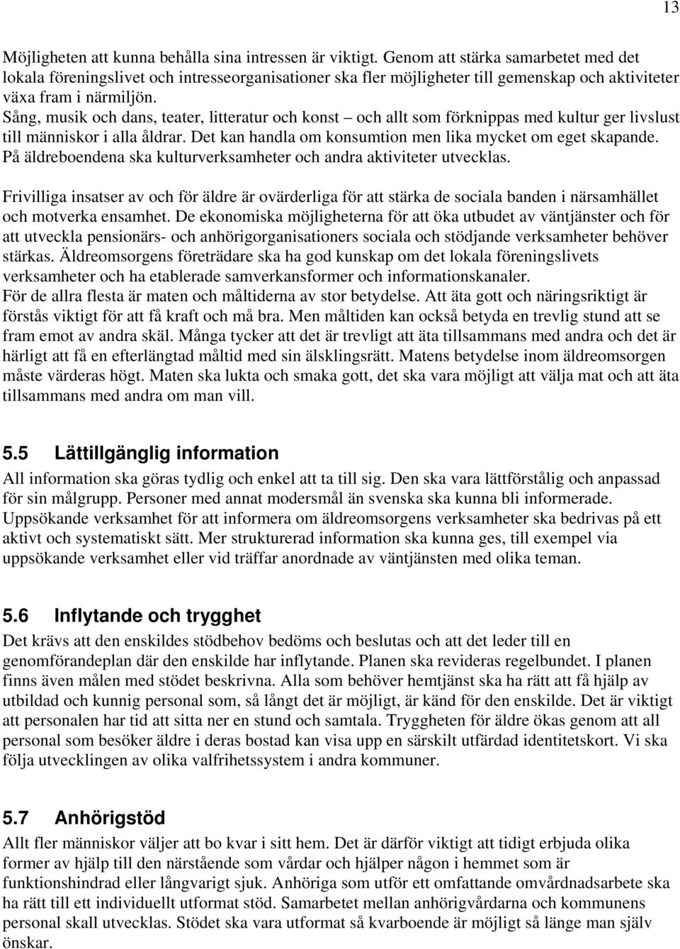 Sång, musik och dans, teater, litteratur och konst och allt som förknippas med kultur ger livslust till människor i alla åldrar. Det kan handla om konsumtion men lika mycket om eget skapande.