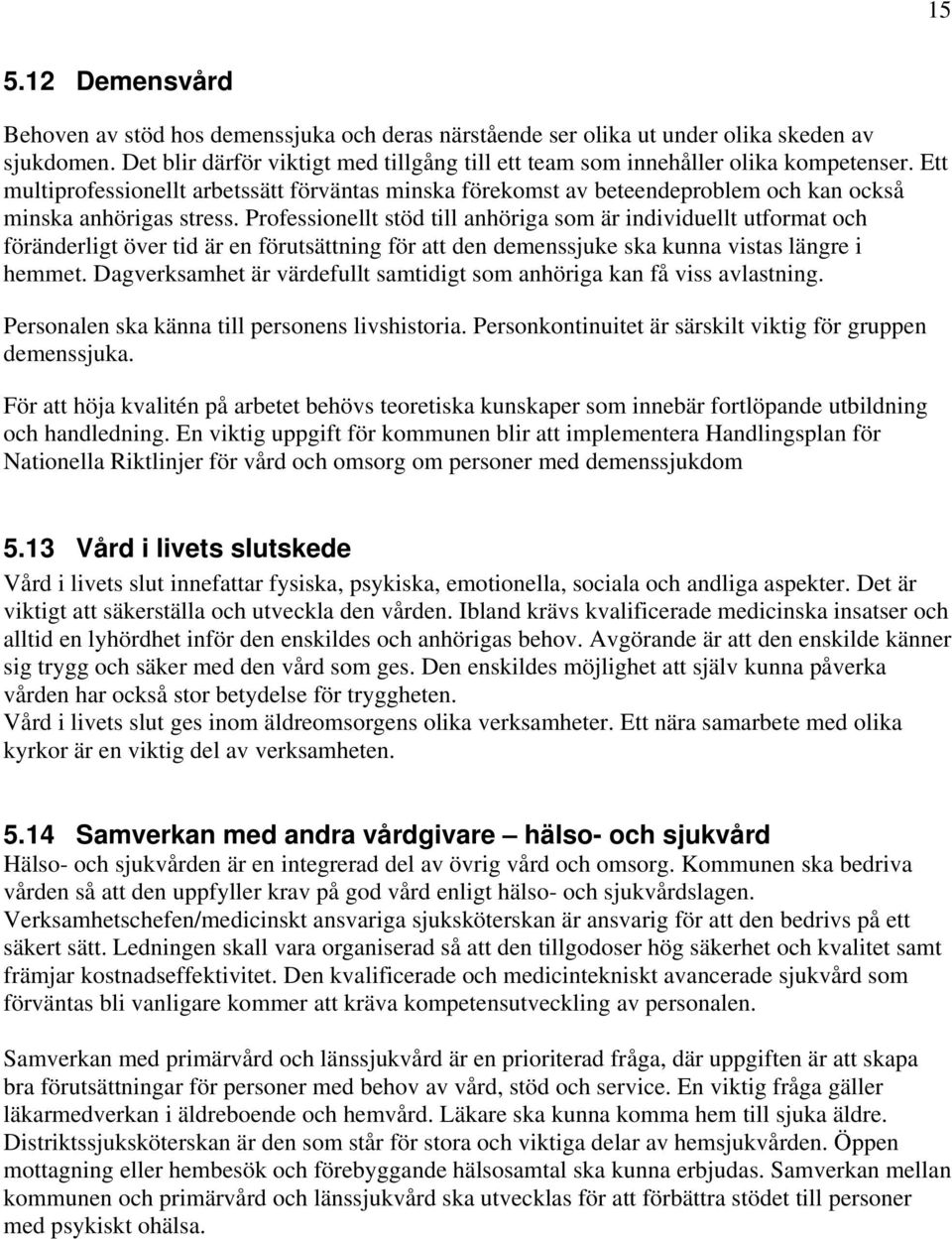 Ett multiprofessionellt arbetssätt förväntas minska förekomst av beteendeproblem och kan också minska anhörigas stress.