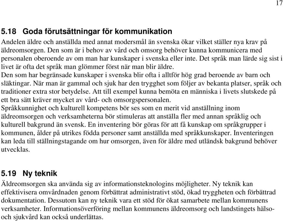 Det språk man lärde sig sist i livet är ofta det språk man glömmer först när man blir äldre. Den som har begränsade kunskaper i svenska blir ofta i alltför hög grad beroende av barn och släktingar.