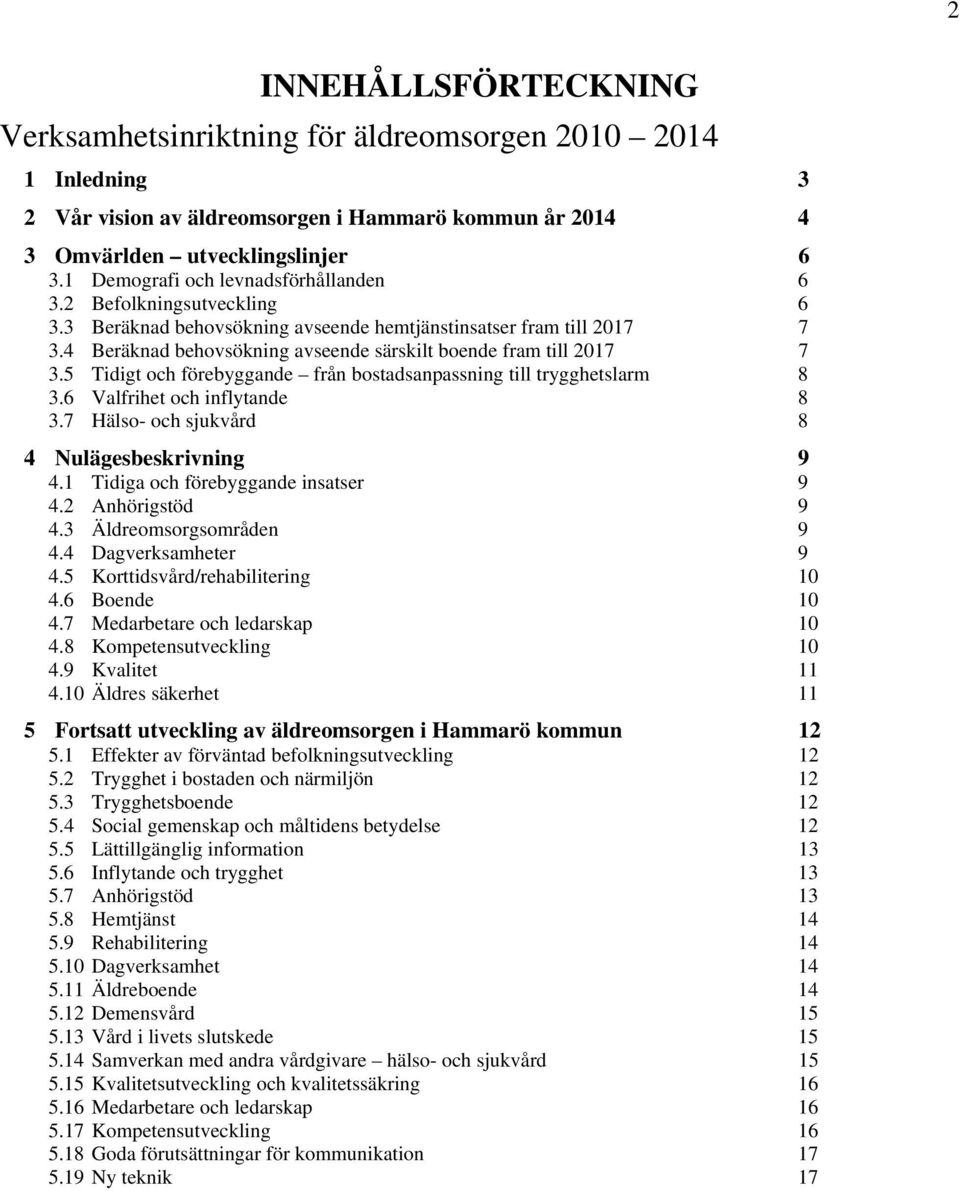 4 Beräknad behovsökning avseende särskilt boende fram till 2017 7 3.5 Tidigt och förebyggande från bostadsanpassning till trygghetslarm 8 3.6 Valfrihet och inflytande 8 3.