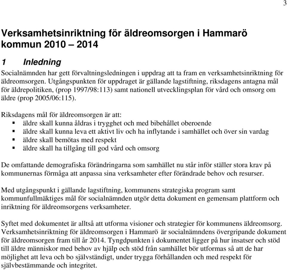 Riksdagens mål för äldreomsorgen är att: äldre skall kunna åldras i trygghet och med bibehållet oberoende äldre skall kunna leva ett aktivt liv och ha inflytande i samhället och över sin vardag äldre