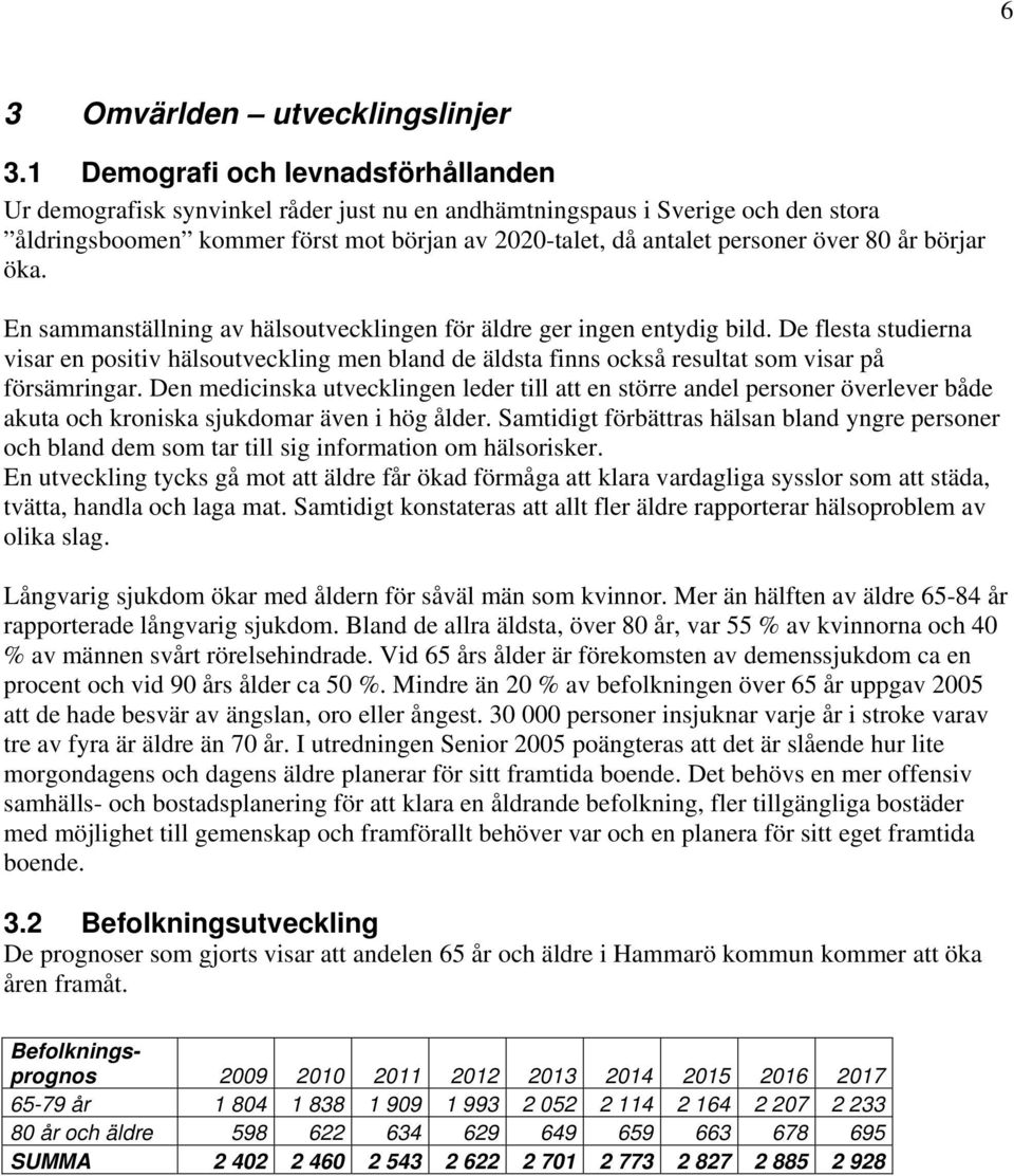 80 år börjar öka. En sammanställning av hälsoutvecklingen för äldre ger ingen entydig bild.