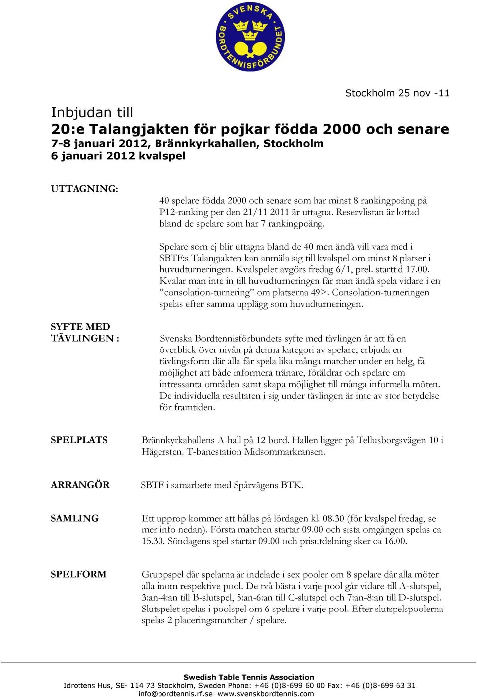 Spelare som ej blir uttagna bland de 40 men ändå vill vara med i SBTF:s Talangjakten kan anmäla sig till kvalspel om minst 8 platser i huvudturneringen. Kvalspelet avgörs fredag 6/1, prel.