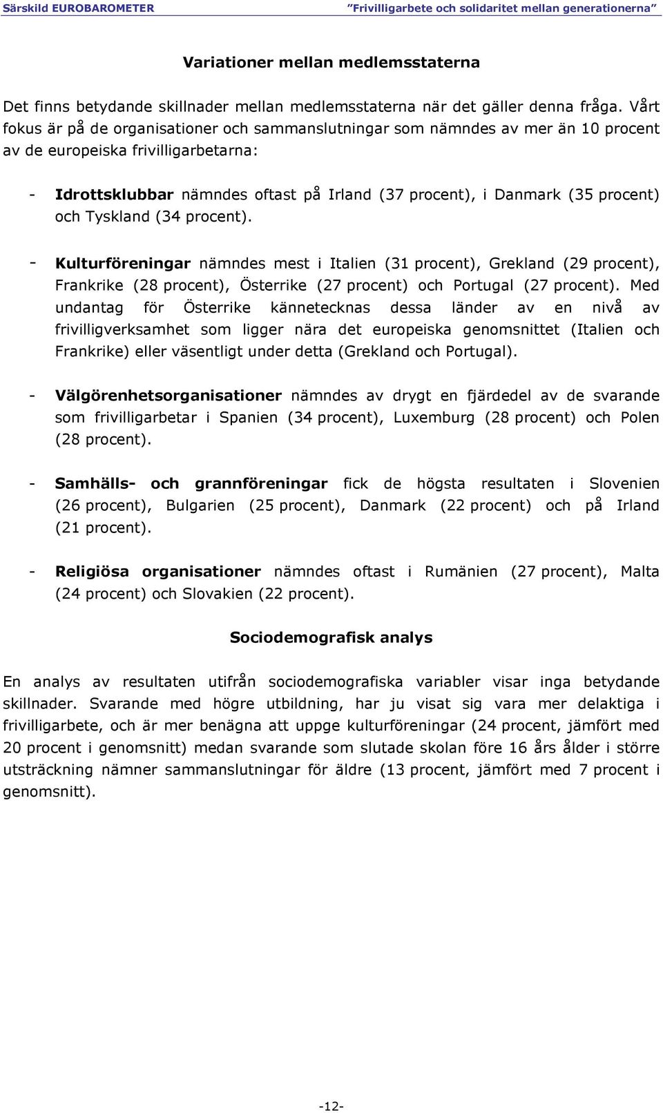 procent) och Tyskland (34 procent). - Kulturföreningar nämndes mest i Italien (31 procent), Grekland (29 procent), Frankrike (28 procent), Österrike (27 procent) och Portugal (27 procent).