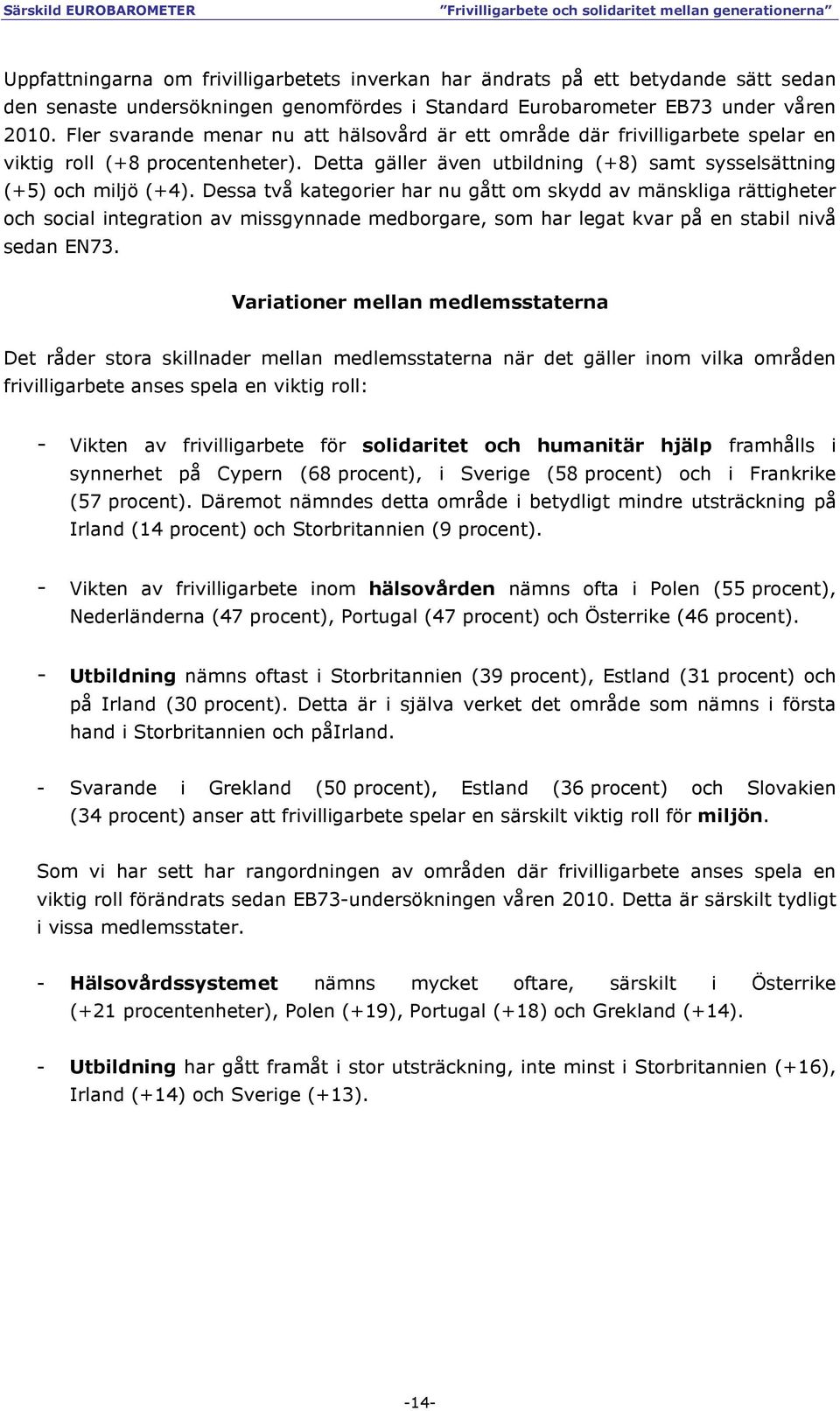 Dessa två kategorier har nu gått om skydd av mänskliga rättigheter och social integration av missgynnade medborgare, som har legat kvar på en stabil nivå sedan EN73.