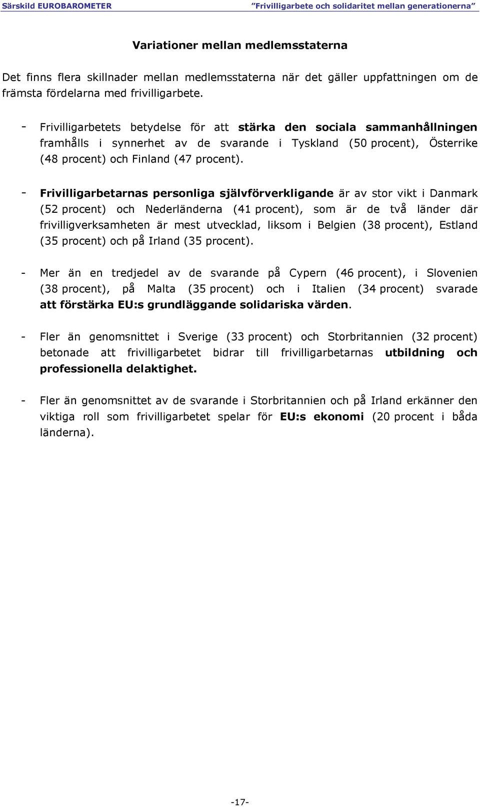 - Frivilligarbetarnas personliga självförverkligande är av stor vikt i Danmark (52 procent) och Nederländerna (41 procent), som är de två länder där frivilligverksamheten är mest utvecklad, liksom i