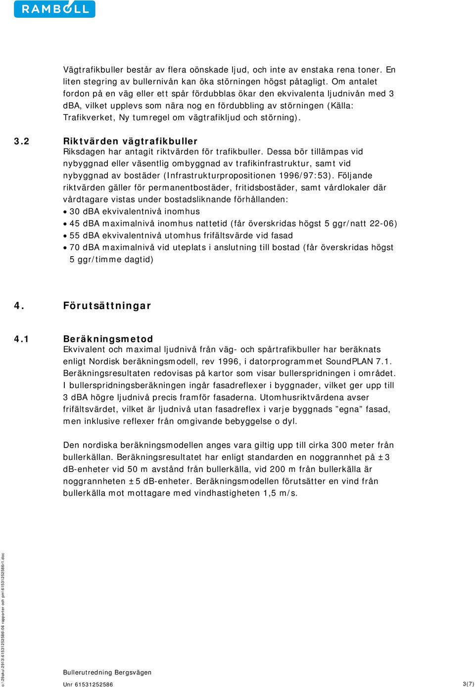 vägtrafikljud och störning). 3.2 Riktvärden vägtrafikbuller Riksdagen har antagit riktvärden för trafikbuller.