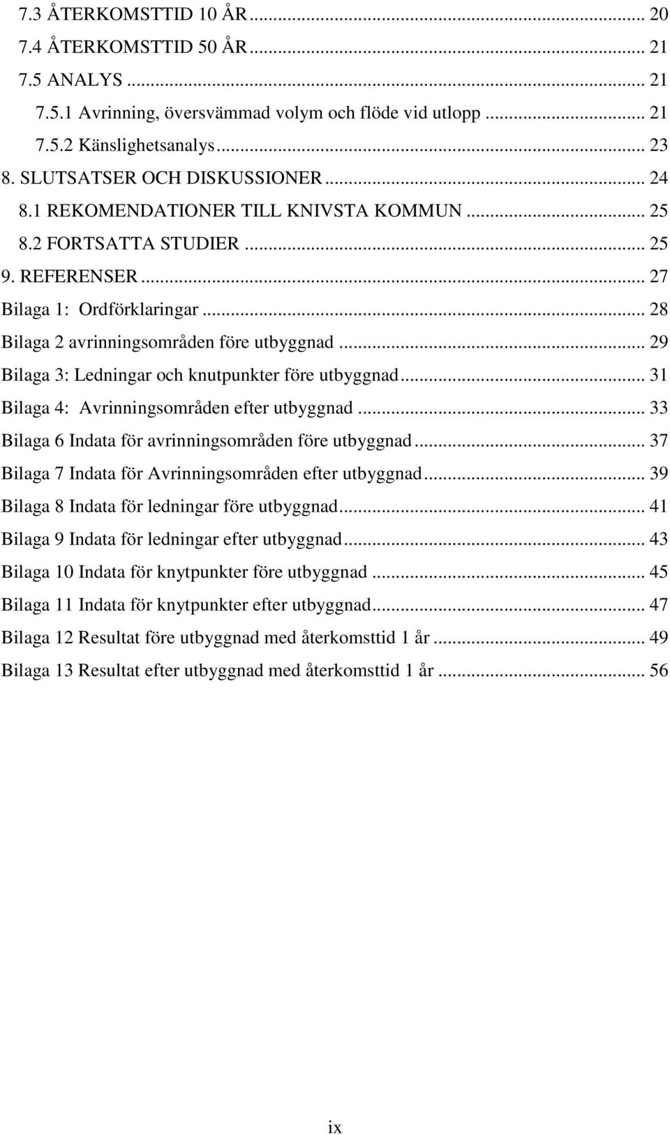 .. 29 Bilaga 3: Ledningar och knutpunkter före utbyggnad... 31 Bilaga 4: Avrinningsområden efter utbyggnad... 33 Bilaga 6 Indata för avrinningsområden före utbyggnad.