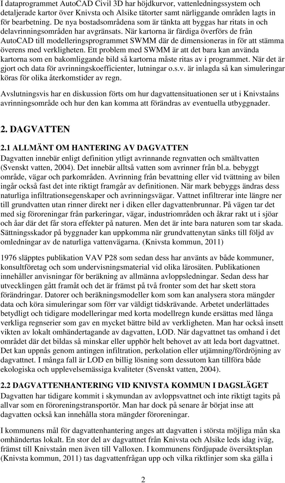 När kartorna är färdiga överförs de från AutoCAD till modelleringsprogrammet SWMM där de dimensioneras in för att stämma överens med verkligheten.