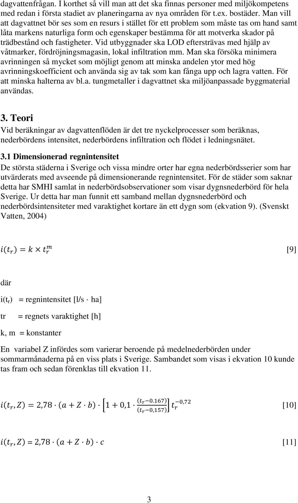 fastigheter. Vid utbyggnader ska LOD eftersträvas med hjälp av våtmarker, fördröjningsmagasin, lokal infiltration mm.