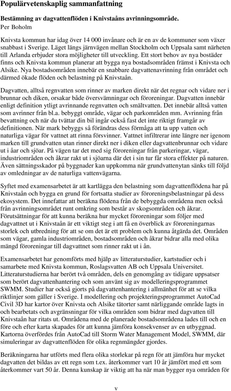 Läget längs järnvägen mellan Stockholm och Uppsala samt närheten till Arlanda erbjuder stora möjligheter till utveckling.