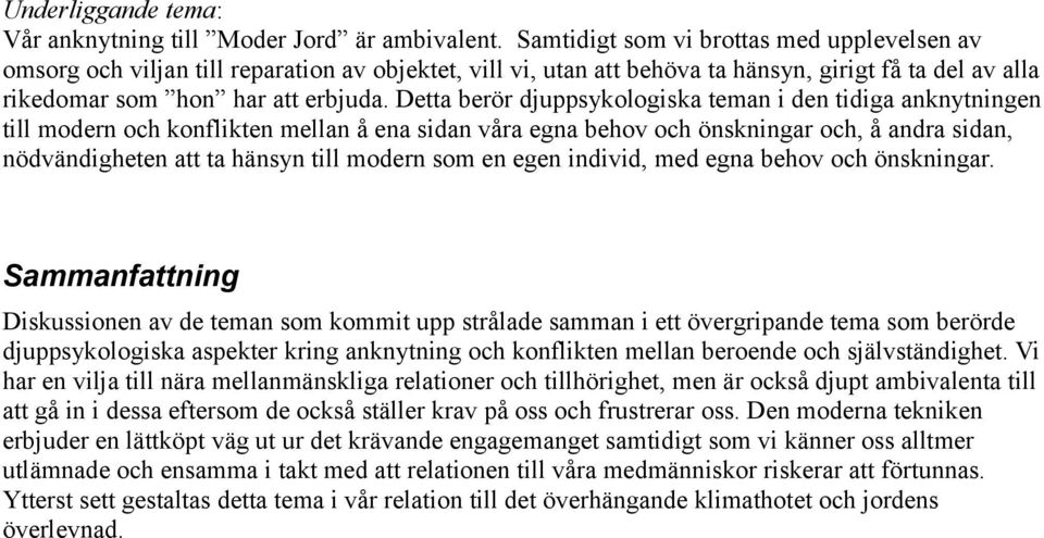 Detta berör djuppsykologiska teman i den tidiga anknytningen till modern och konflikten mellan å ena sidan våra egna behov och önskningar och, å andra sidan, nödvändigheten att ta hänsyn till modern