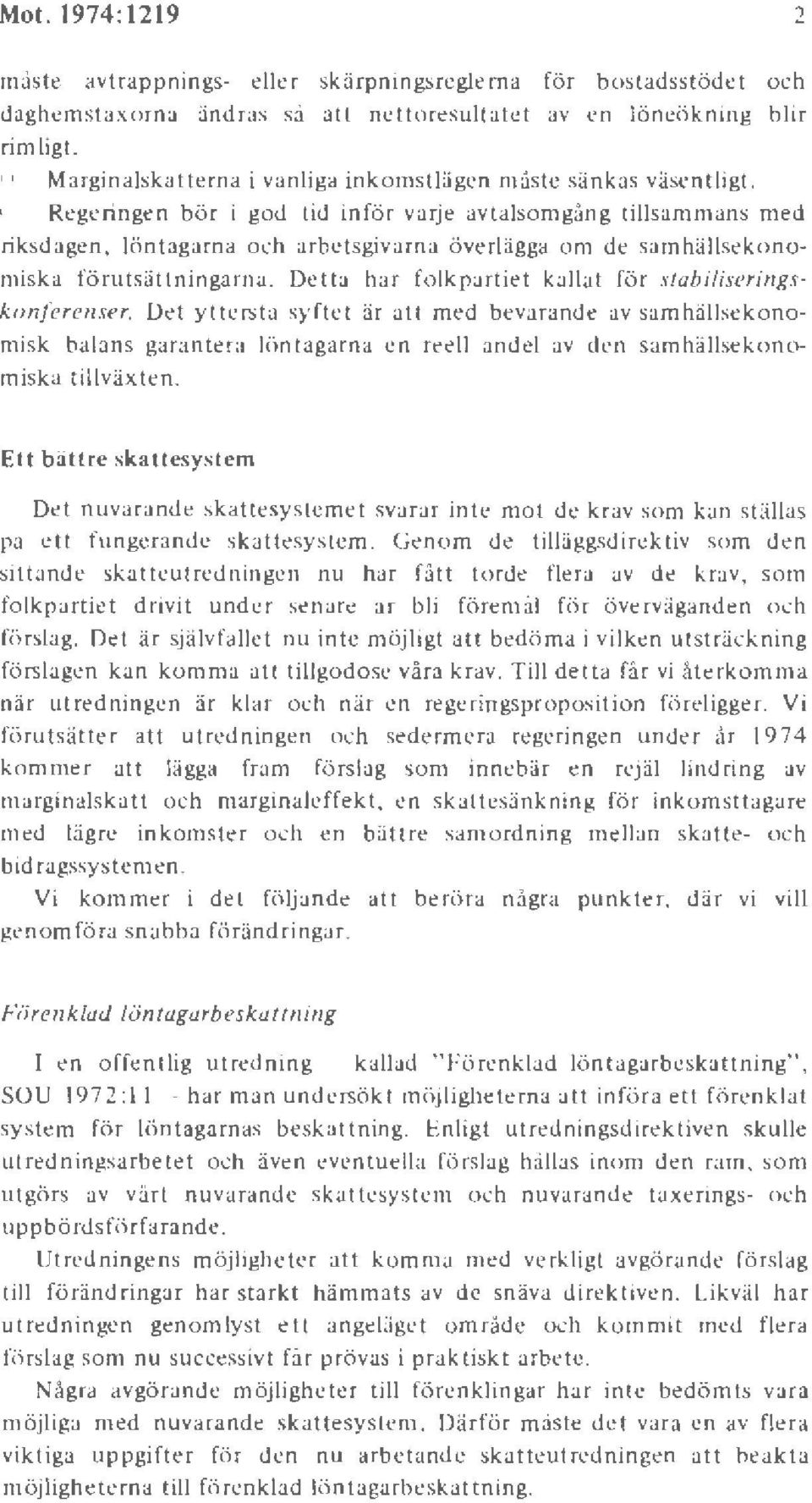 o Regeringen bör i god tid inför varje avtalsomgång tillsammans med riksdagen, lö ntagarna och arbetsgivarna överlägga om de samhällseko nomiska förutsättningarna.