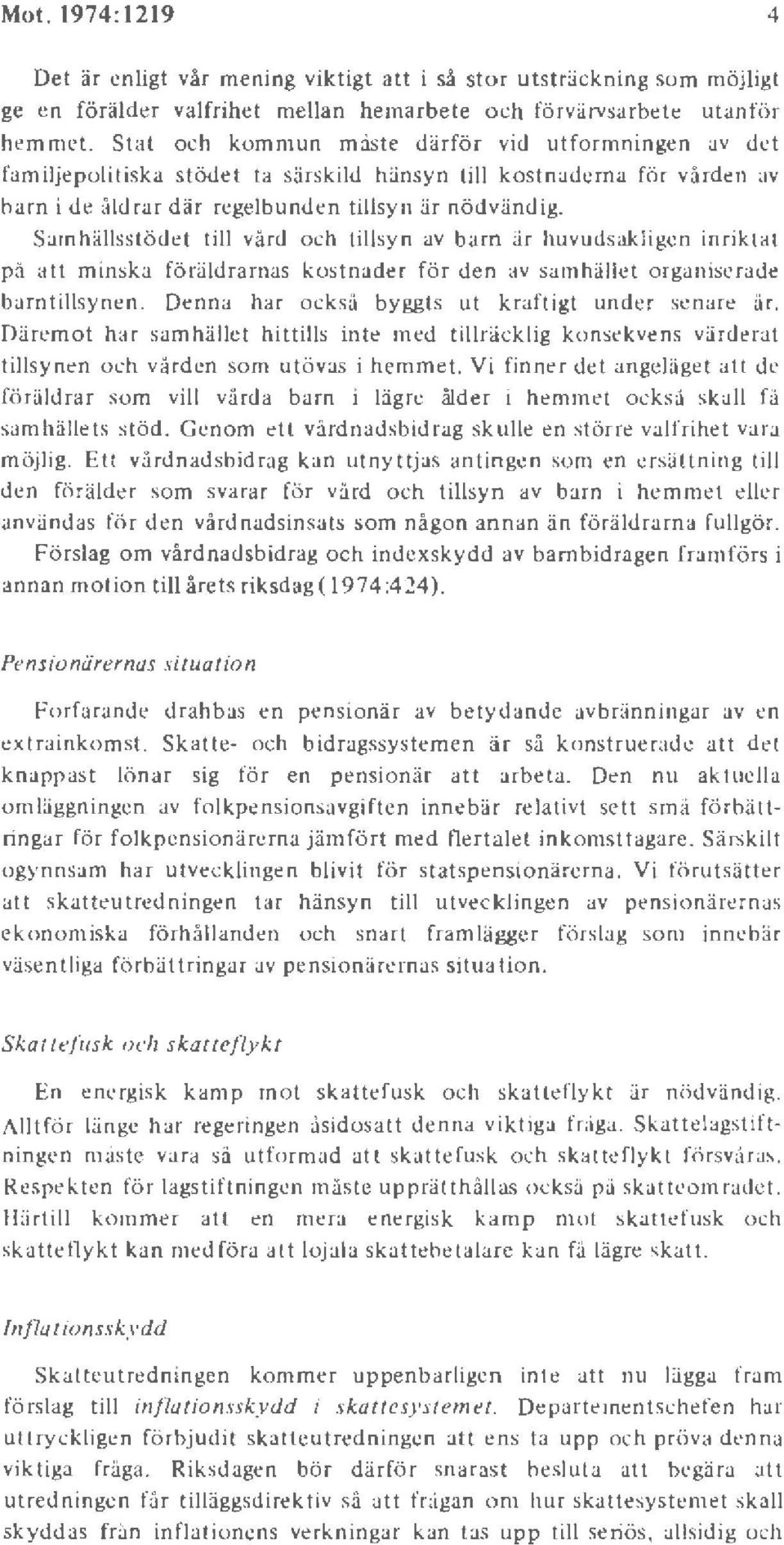 Samhällsstödet till vård och tillsyn av barn är huvudsakligen inriktat på att minska fö räldrarnas kostnader för den av samhäll et organiserade barntillsynen.