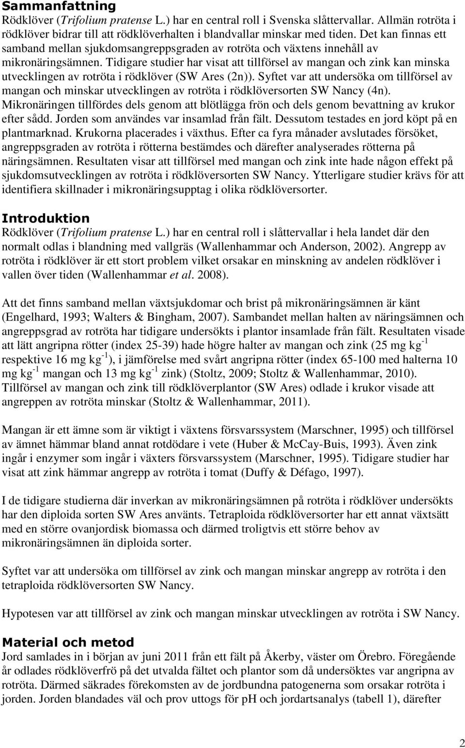 Tidigare studier har visat att tillförsel av mangan och zink kan minska utvecklingen av rotröta i rödklöver (SW Ares (2n)).