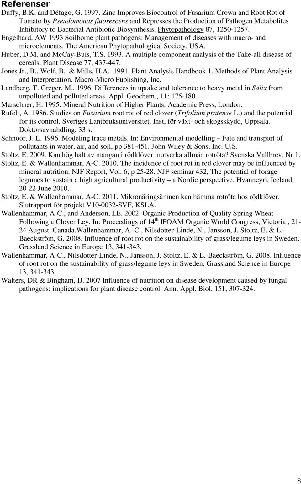 Phytopathology 87, 1250-1257. Engelhard, AW 1993 Soilborne plant pathogens: Management of diseases with macro- and microelements. The American Phytopathological Society, USA. Huber, D.M. and McCay-Buis, T.