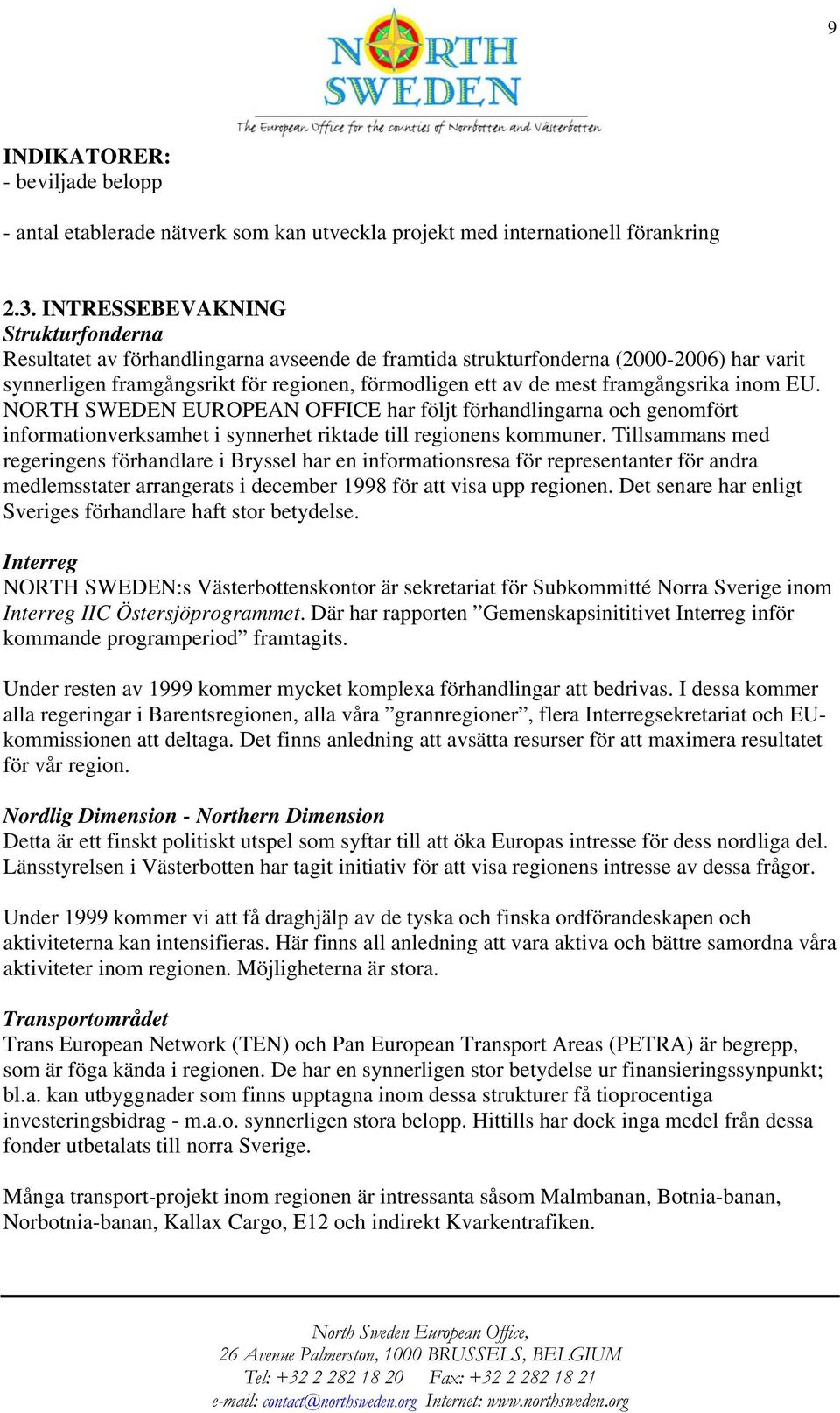 framgångsrika inom EU. NORTH SWEDEN EUROPEAN OFFICE har följt förhandlingarna och genomfört informationverksamhet i synnerhet riktade till regionens kommuner.