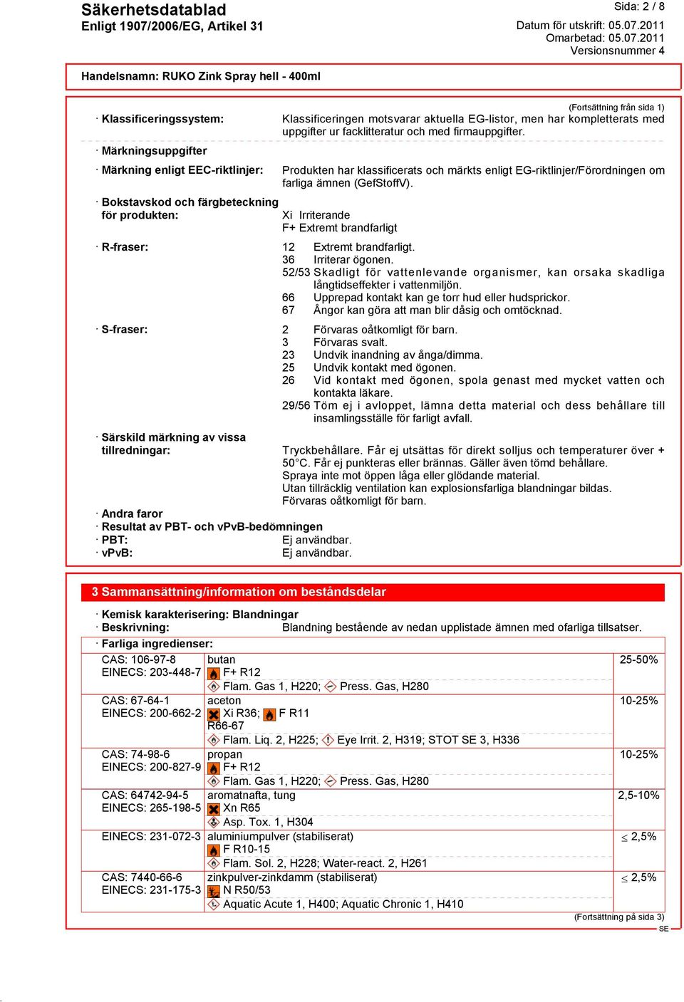 Bokstavskod och färgbeteckning för produkten: Xi Irriterande F+ Extremt brandfarligt R-fraser: 12 Extremt brandfarligt. 36 Irriterar ögonen.