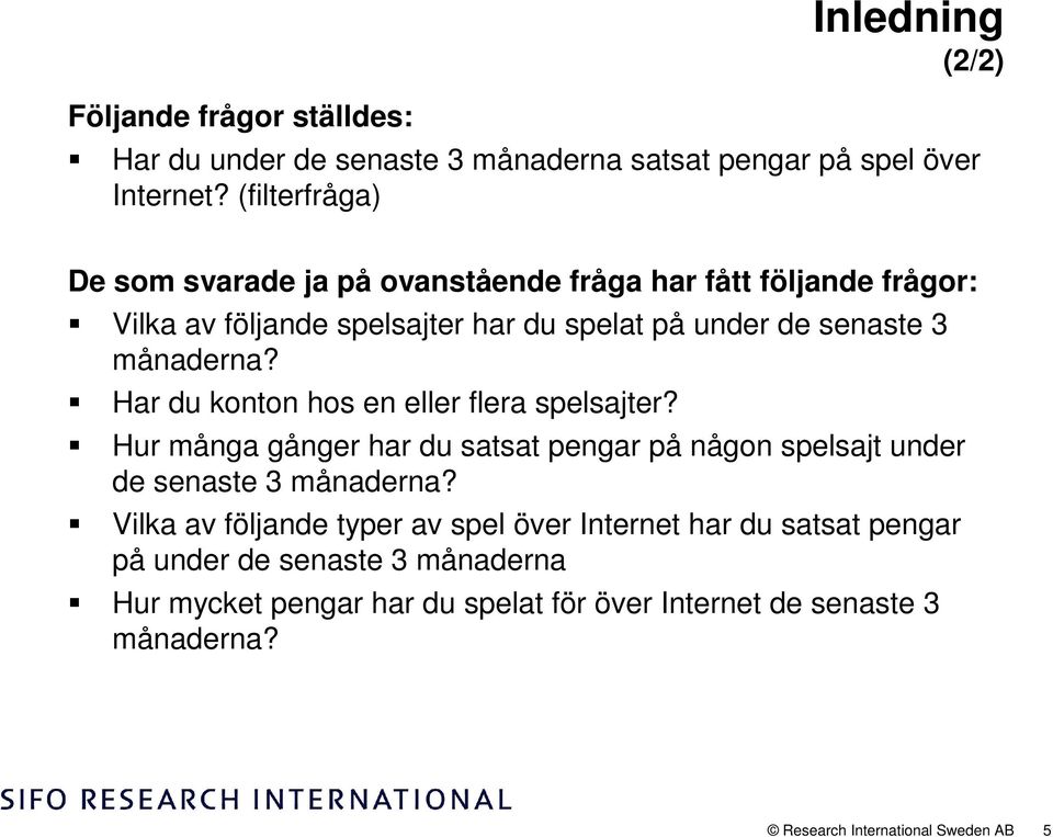 månaderna? Har du konton hos en eller flera spelsajter? Hur många gånger har du satsat pengar på någon spelsajt under de senaste 3 månaderna?