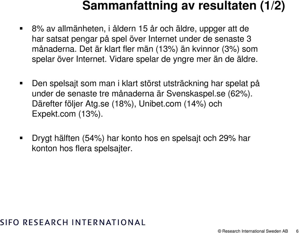 Den spelsajt som man i klart störst utsträckning har spelat på under de senaste tre månaderna är Svenskaspel.se (62%). Därefter följer Atg.