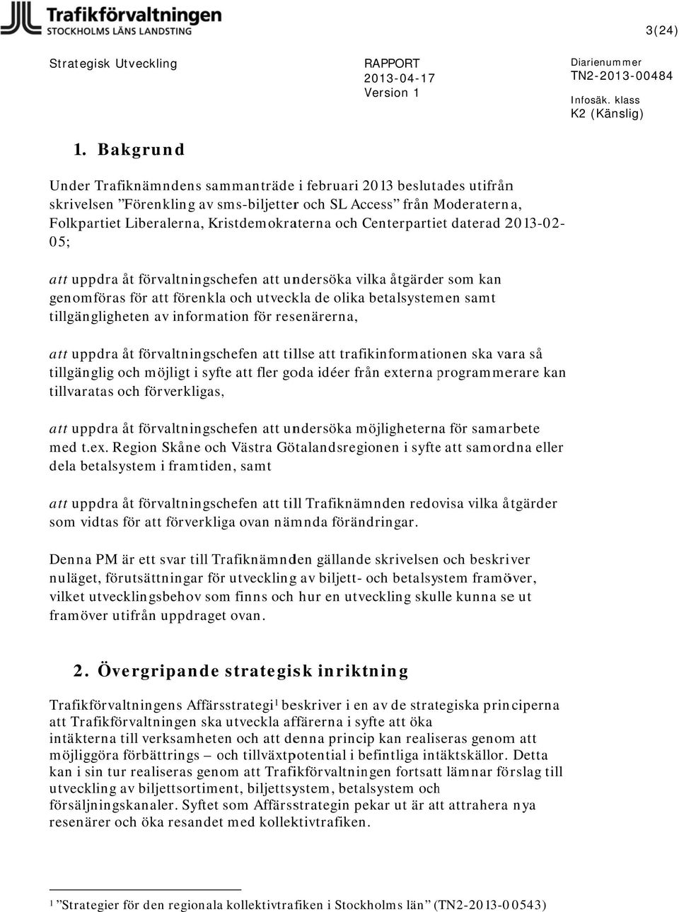 tillgängligheten av information för resenärerna, att uppdra åt förvaltningschefen att tillse att trafikinformationen ska vara så tillgänglig och möjligt i syfte att fler goda idéer från externa