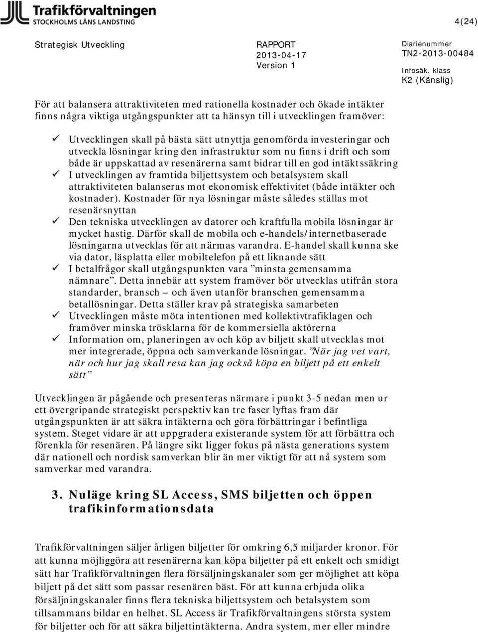 av framtida biljettsystem och betalsystem skall attraktiviteten balanseras mot ekonomiskk effektivitett (både intäkter och kostnader).