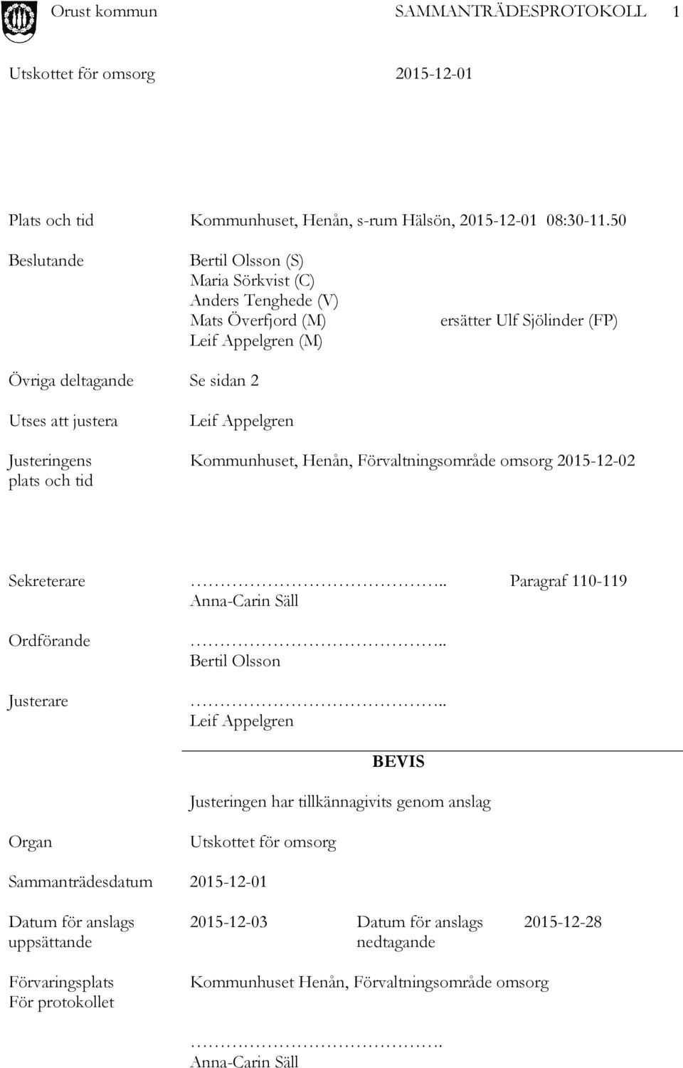 Justeringens plats och tid Leif Appelgren Kommunhuset, Henån, Förvaltningsområde omsorg 2015-12-02 Sekreterare.. Paragraf 110-119 Anna-Carin Säll Ordförande Justerare.. Bertil Olsson.