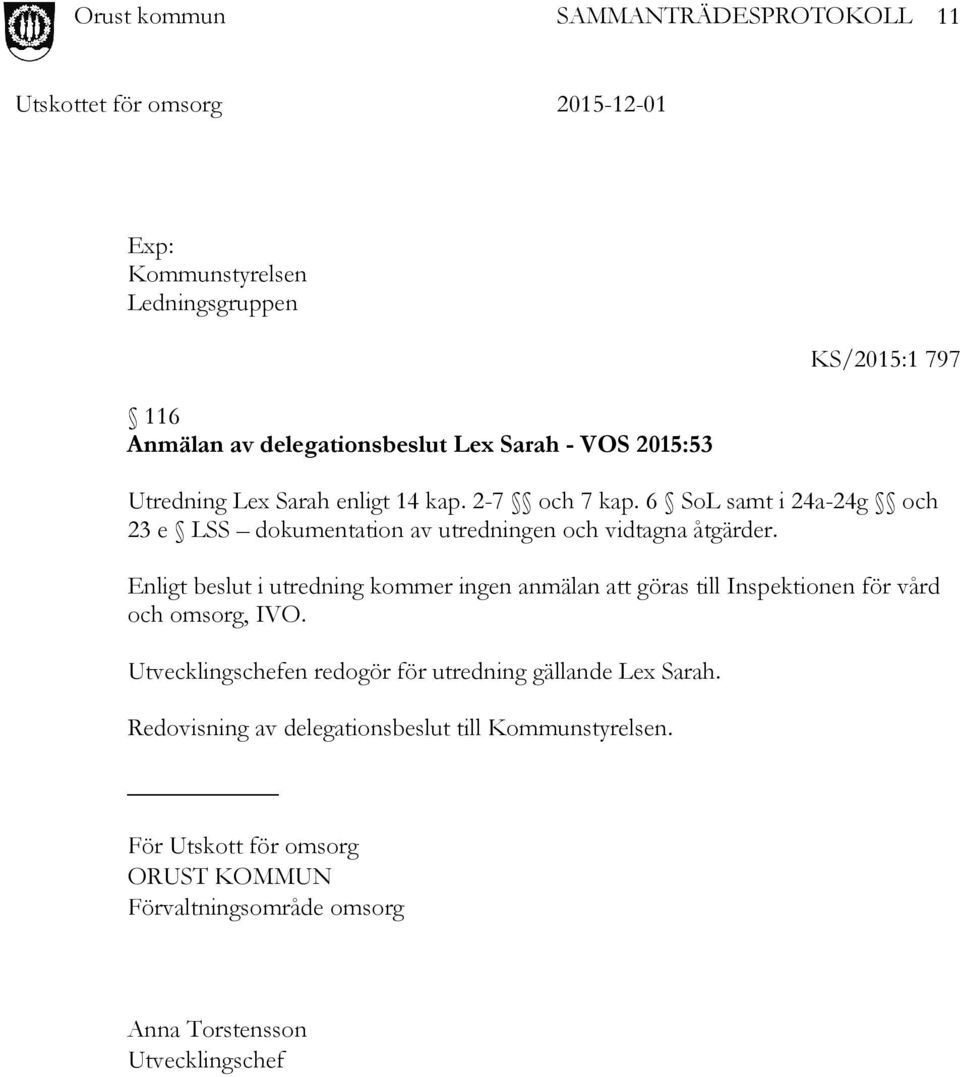 Enligt beslut i utredning kommer ingen anmälan att göras till Inspektionen för vård och omsorg, IVO.