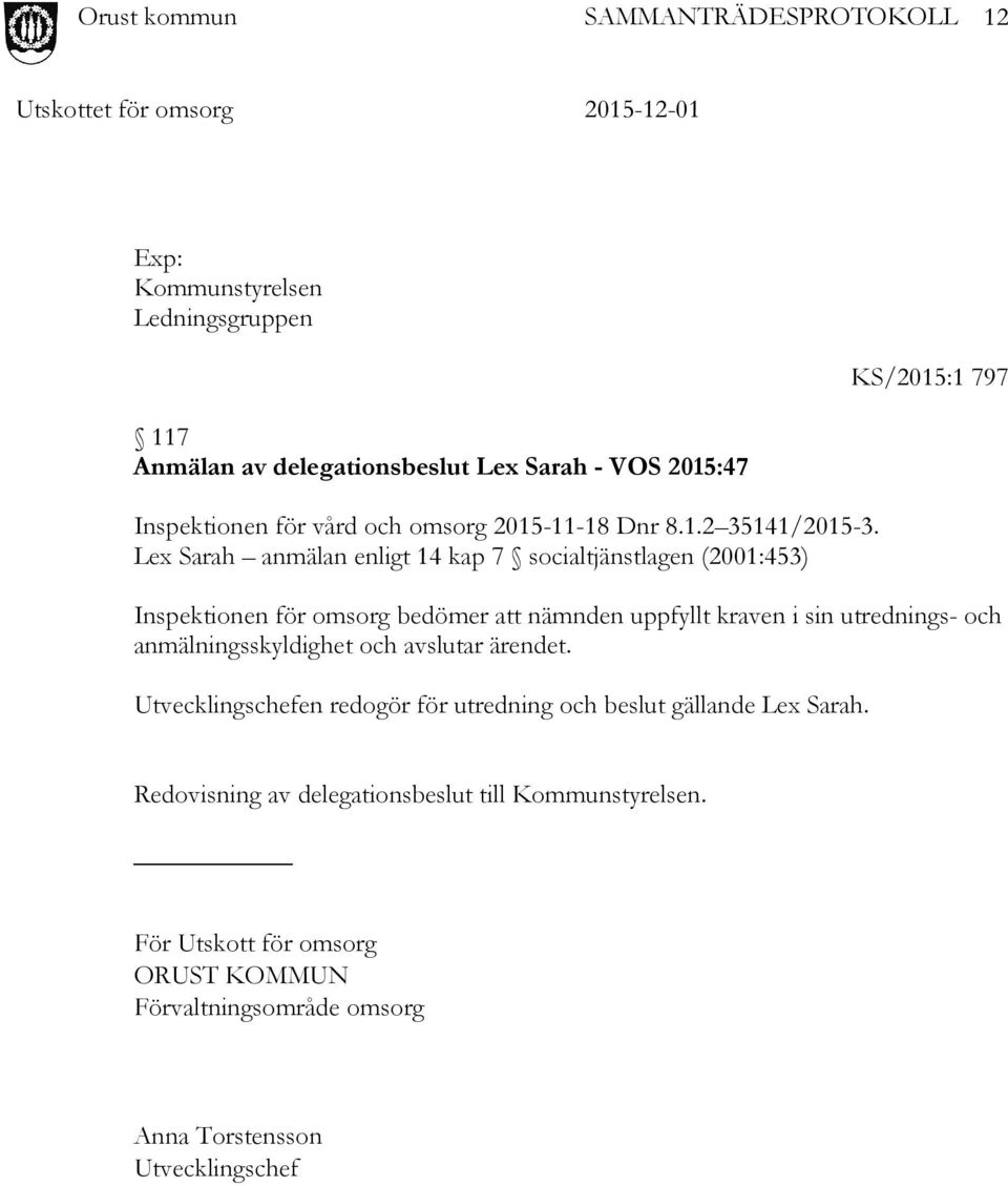 Lex Sarah anmälan enligt 14 kap 7 socialtjänstlagen (2001:453) Inspektionen för omsorg bedömer att nämnden uppfyllt kraven i sin utrednings- och