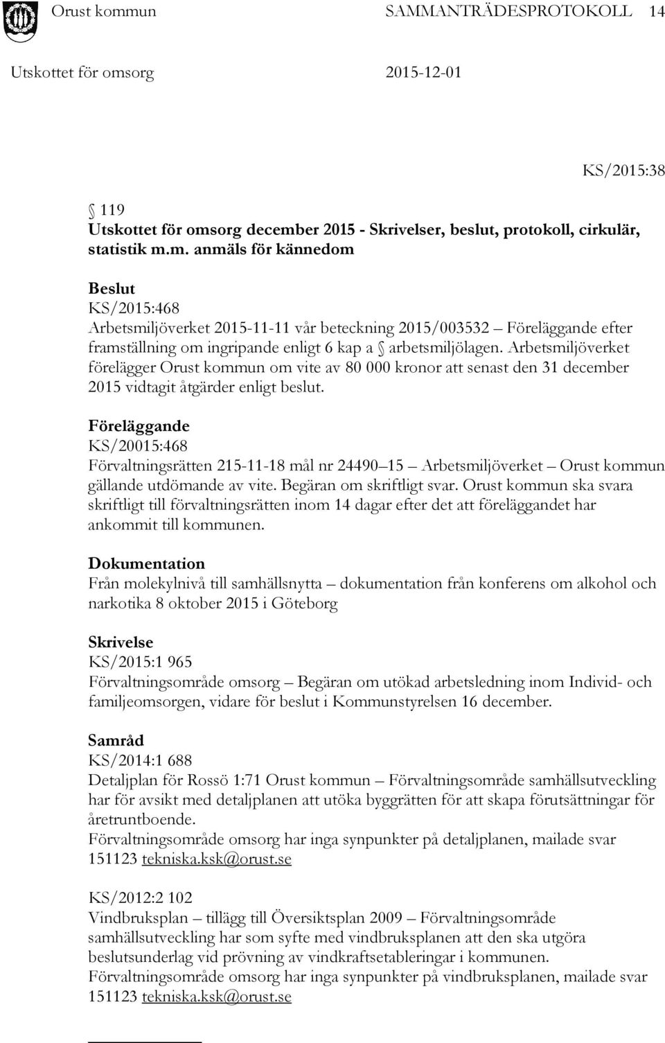 Arbetsmiljöverket förelägger Orust kommun om vite av 80 000 kronor att senast den 31 december 2015 vidtagit åtgärder enligt beslut.