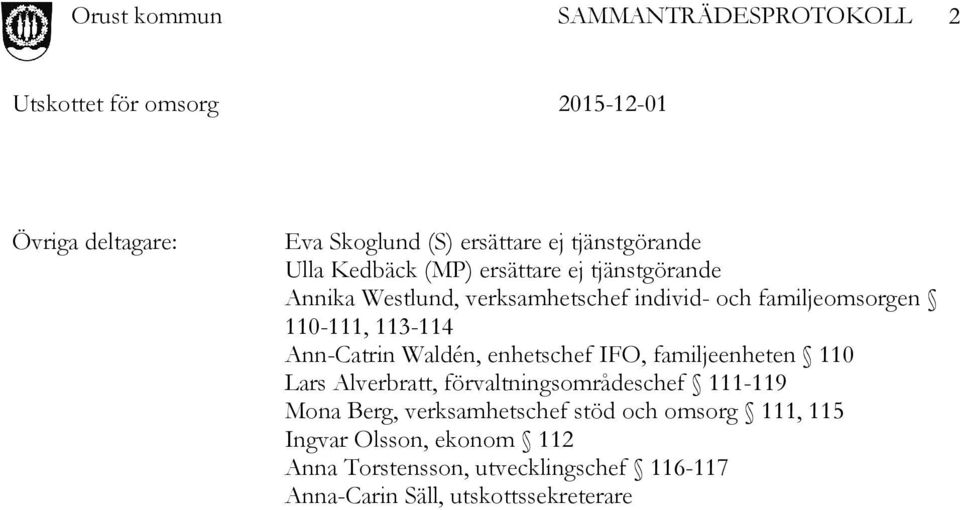 IFO, familjeenheten 110 Lars Alverbratt, förvaltningsområdeschef 111-119 Mona Berg, verksamhetschef stöd och