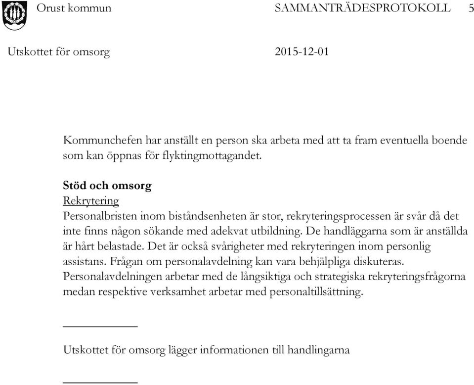 De handläggarna som är anställda är hårt belastade. Det är också svårigheter med rekryteringen inom personlig assistans.