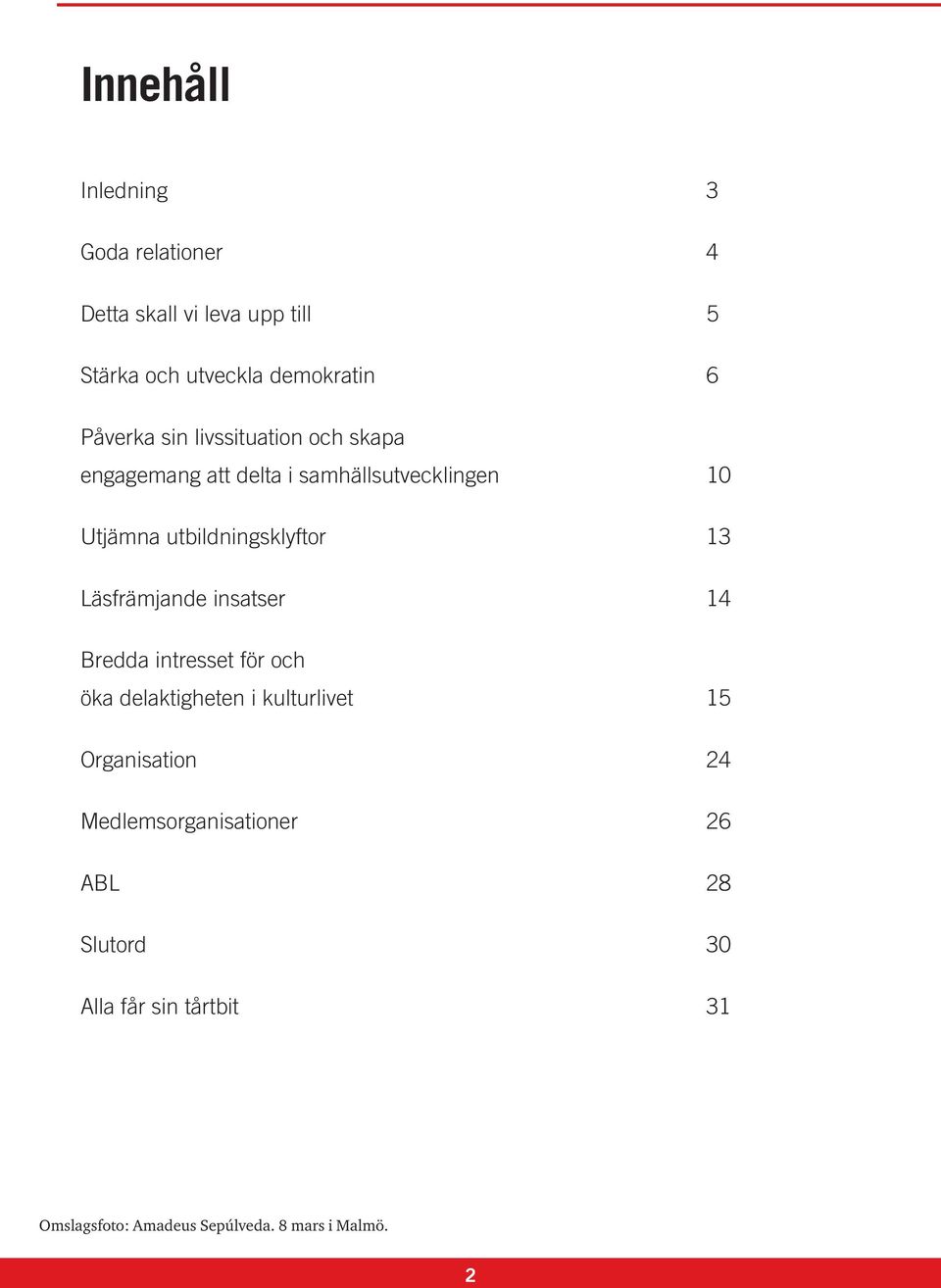 utbildningsklyftor 13 Läsfrämjande insatser 14 Bredda intresset för och öka delaktigheten i kulturlivet 15