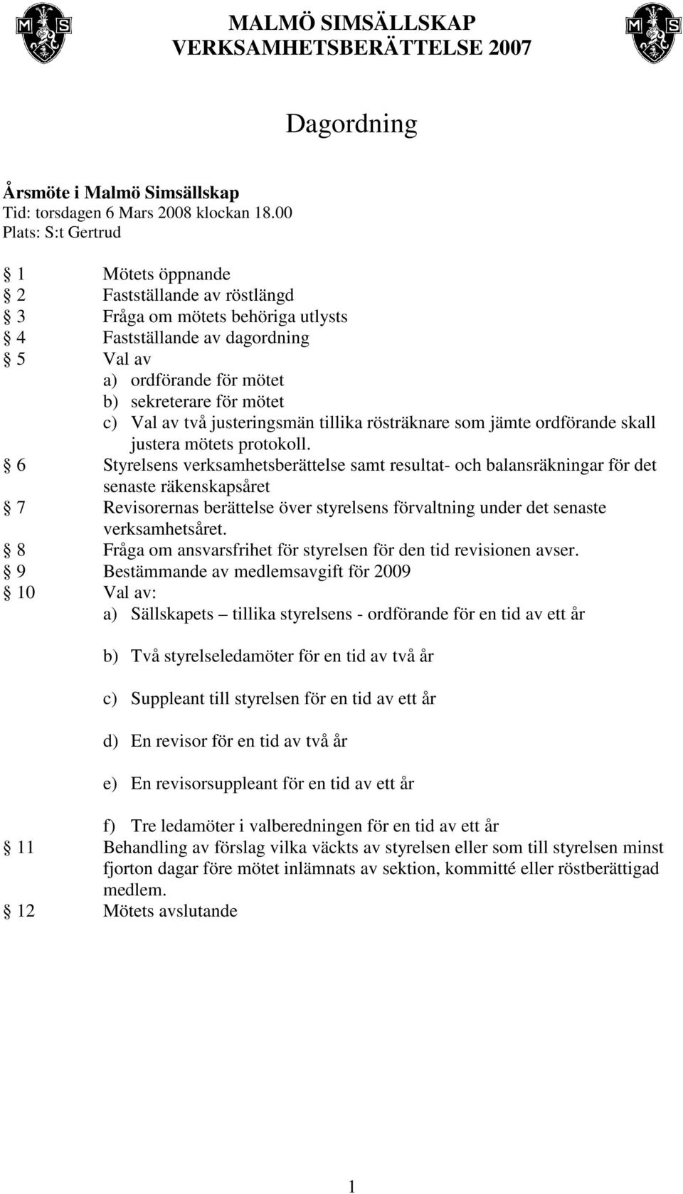 av två justeringsmän tillika rösträknare som jämte ordförande skall justera mötets protokoll.