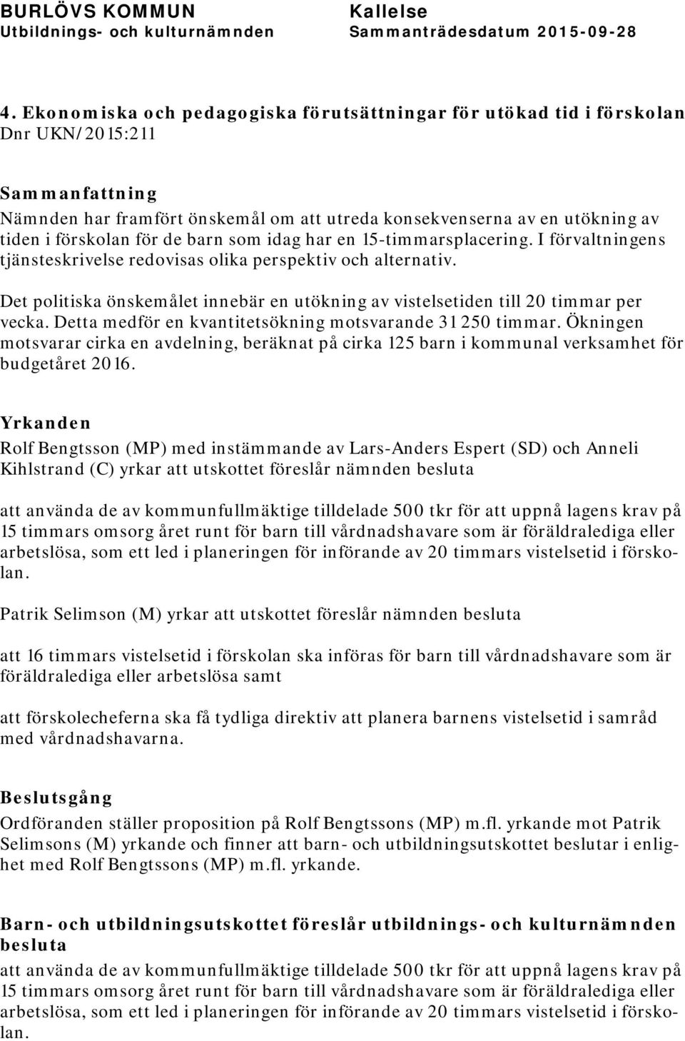 Det politiska önskemålet innebär en utökning av vistelsetiden till 20 timmar per vecka. Detta medför en kvantitetsökning motsvarande 31 250 timmar.