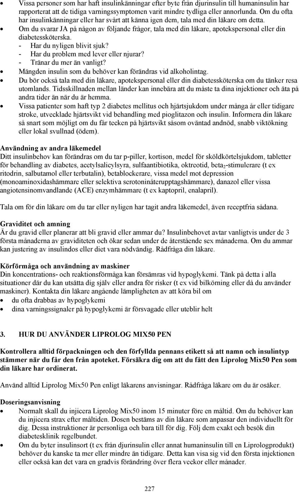 Om du svarar JA på någon av följande frågor, tala med din läkare, apotekspersonal eller din diabetessköterska. - Har du nyligen blivit sjuk? - Har du problem med lever eller njurar?