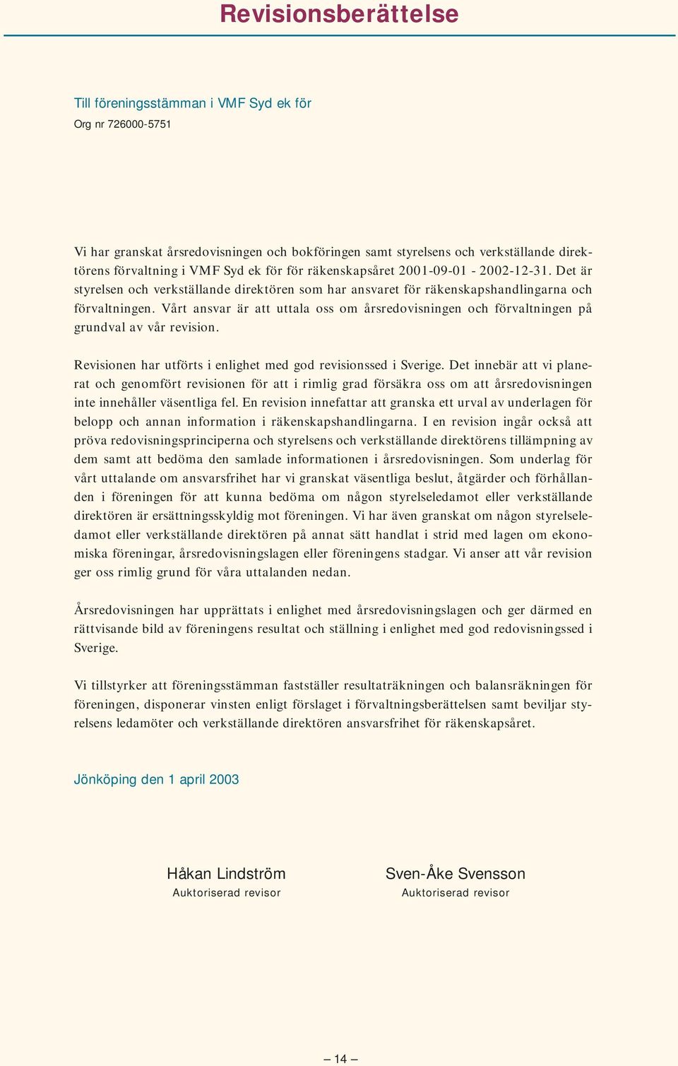 Vårt ansvar är att uttala oss om årsredovisningen och förvaltningen på grundval av vår revision. Revisionen har utförts i enlighet med god revisionssed i Sverige.