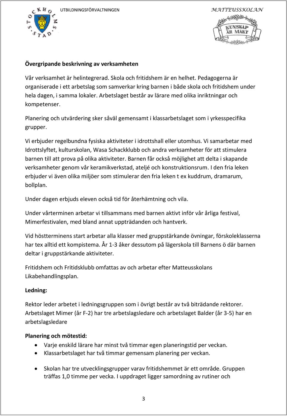 Arbetslaget består av lärare med olika inriktningar och kompetenser. Planering och utvärdering sker såväl gemensamt i klassarbetslaget som i yrkesspecifika grupper.