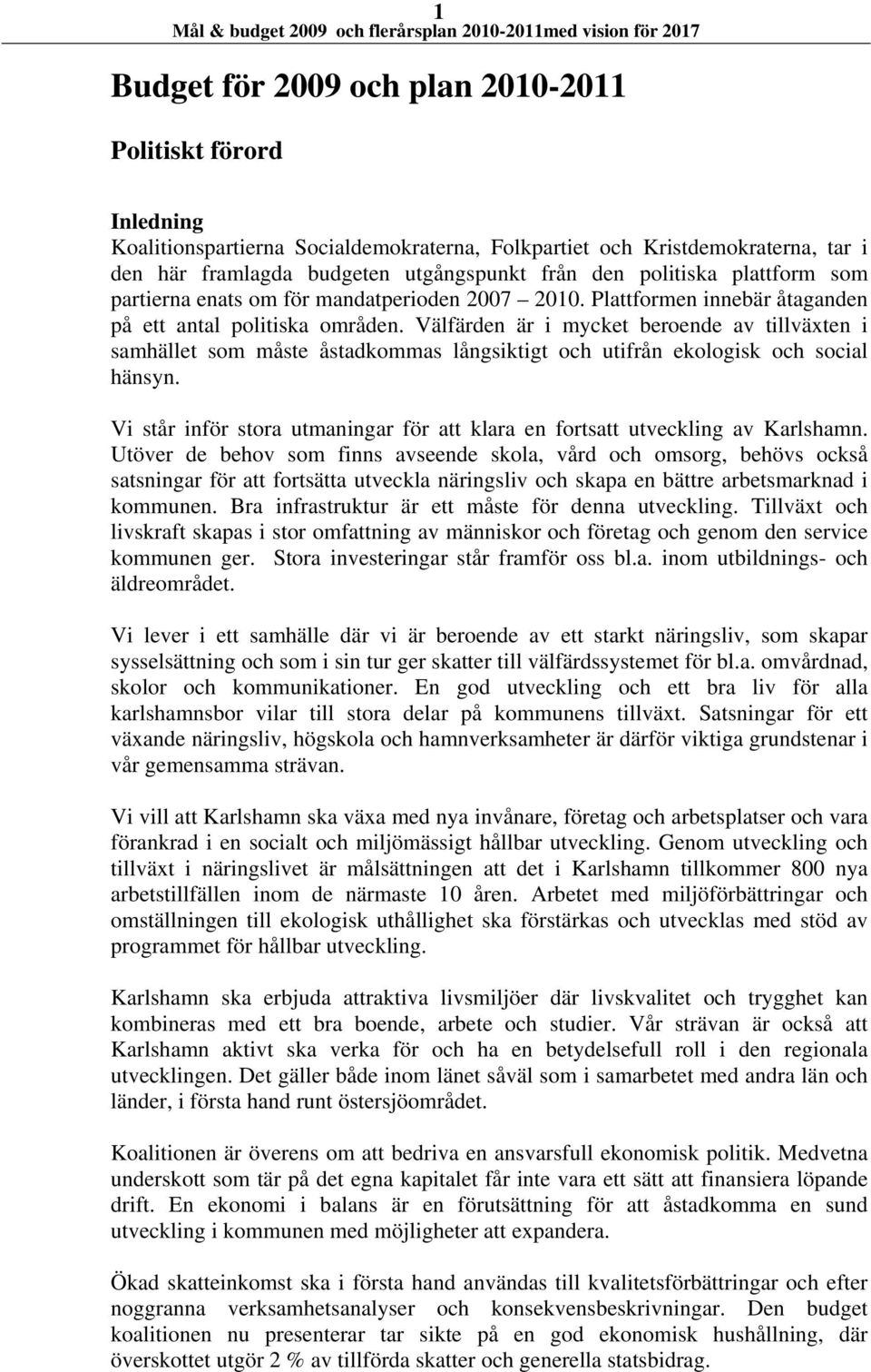 Välfärden är i mycket beroende av tillväxten i samhället som måste åstadkommas långsiktigt och utifrån ekologisk och social hänsyn.