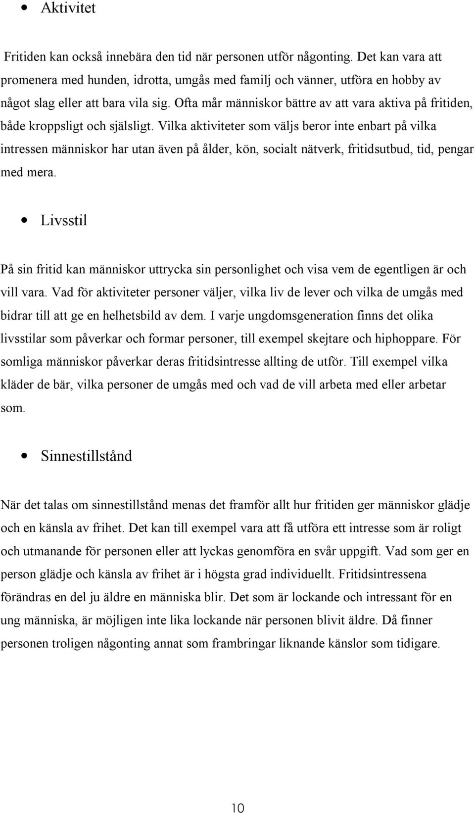 Ofta mår människor bättre av att vara aktiva på fritiden, både kroppsligt och själsligt.