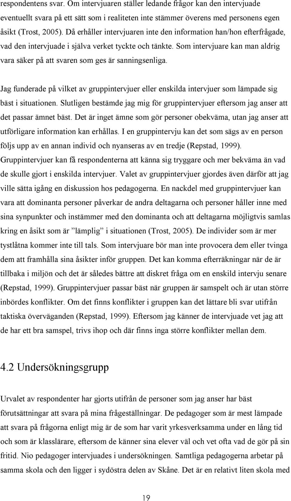 Som intervjuare kan man aldrig vara säker på att svaren som ges är sanningsenliga. Jag funderade på vilket av gruppintervjuer eller enskilda intervjuer som lämpade sig bäst i situationen.