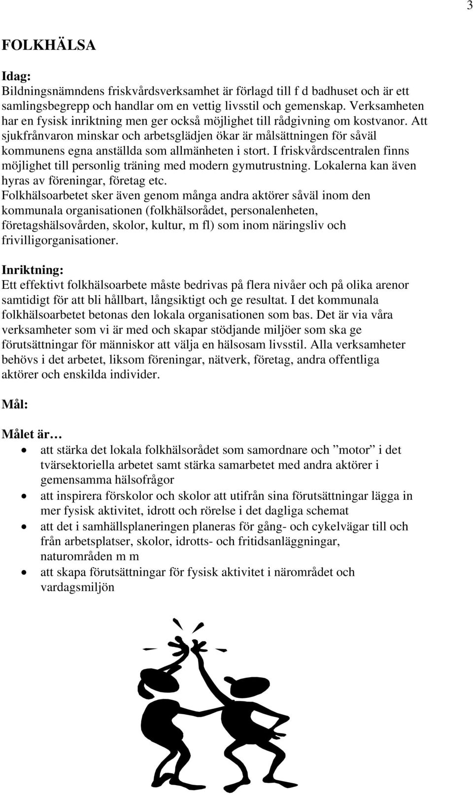 Att sjukfrånvaron minskar och arbetsglädjen ökar är målsättningen för såväl kommunens egna anställda som allmänheten i stort.