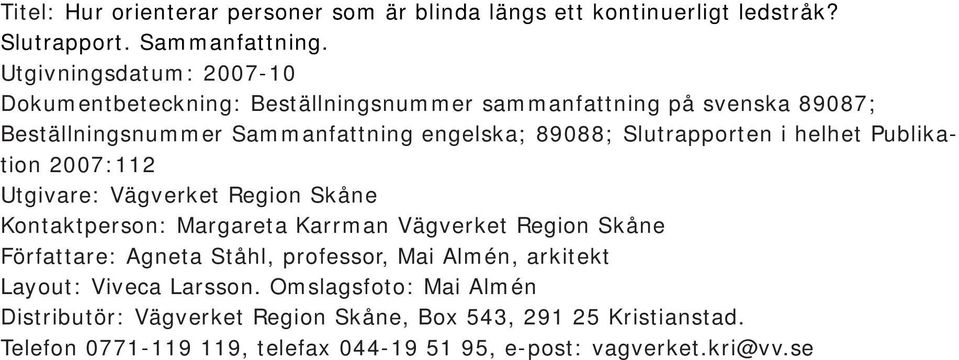 Slutrapporten i helhet Publikation 2007:112 Utgivare: Vägverket Region Skåne Kontaktperson: Margareta Karrman Vägverket Region Skåne Författare: Agneta