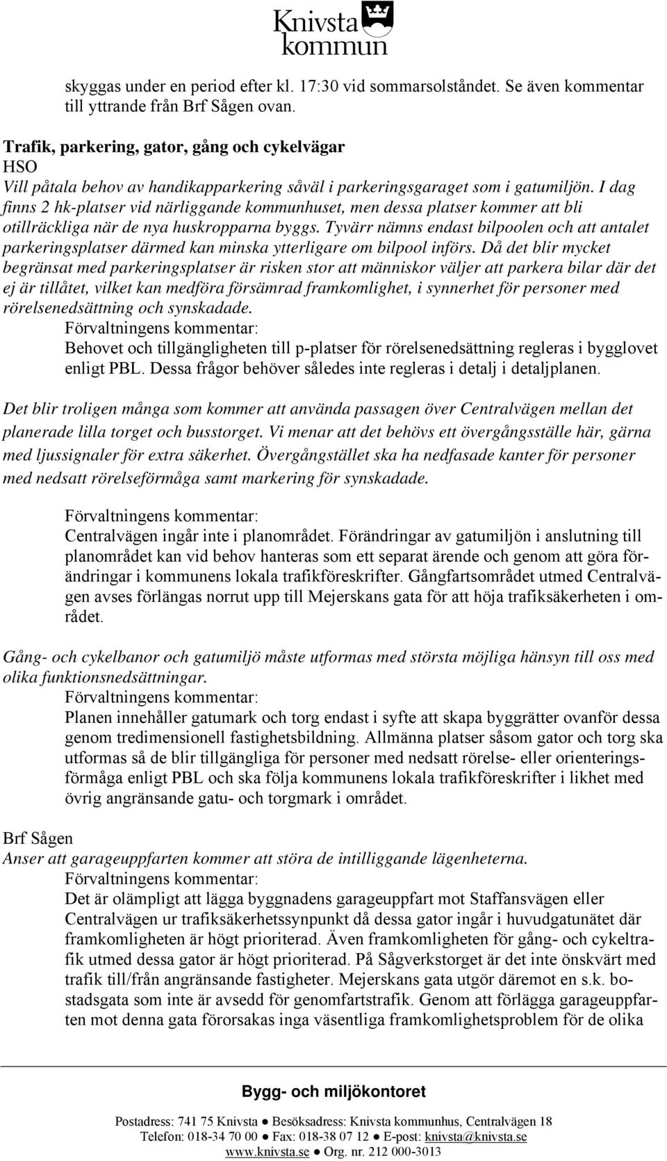 I dag finns 2 hk-platser vid närliggande kommunhuset, men dessa platser kommer att bli otillräckliga när de nya huskropparna byggs.