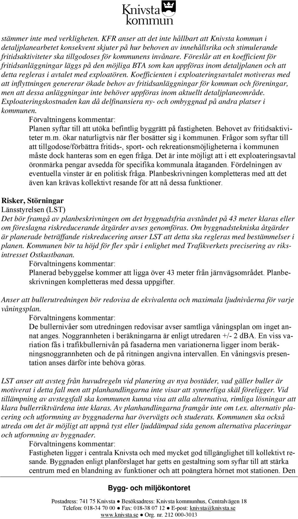 Föreslår att en koefficient för fritidsanläggningar läggs på den möjliga BTA som kan uppföras inom detaljplanen och att detta regleras i avtalet med eploatören.