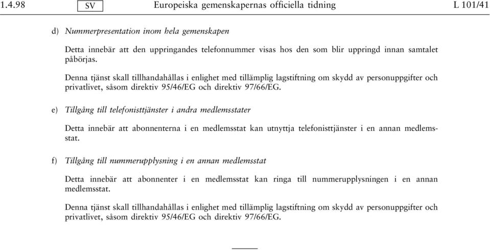 e) Tillgång till telefonisttjänster i andra medlemsstater Detta innebär att abonnenterna i en medlemsstat kan utnyttja telefonisttjänster i en annan medlemsstat.