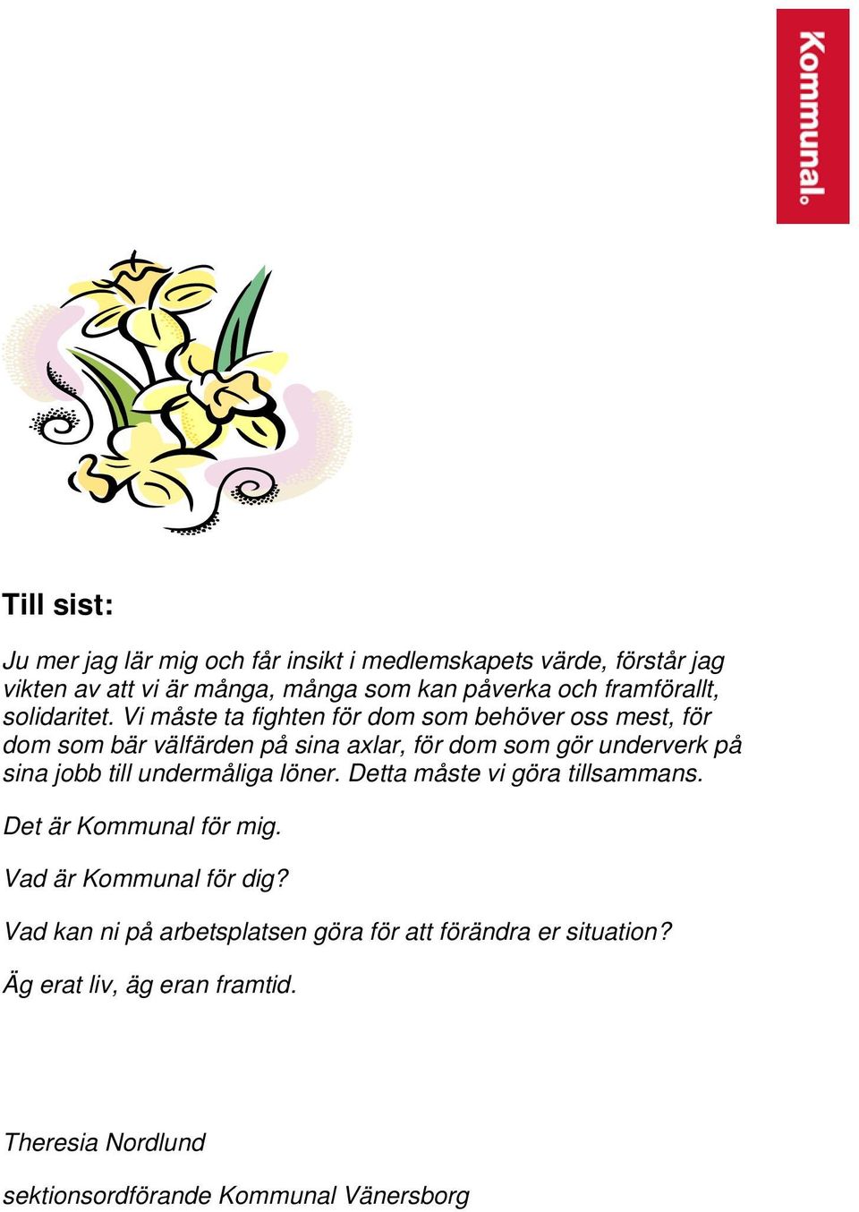 Vi måste ta fighten för dom som behöver oss mest, för dom som bär välfärden på sina axlar, för dom som gör underverk på sina jobb till