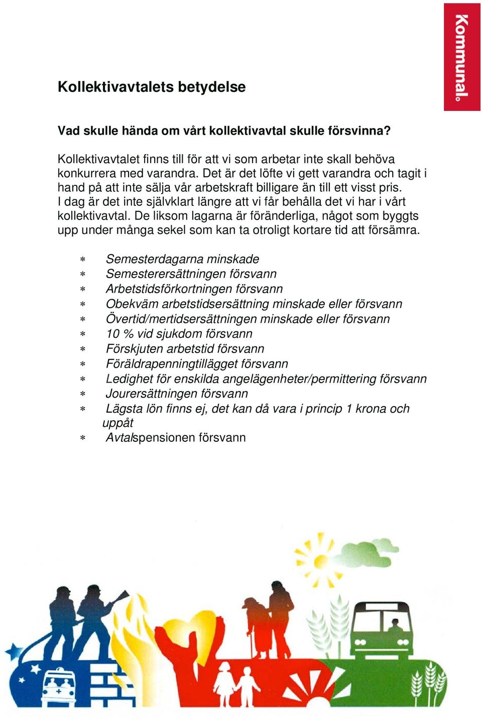 I dag är det inte självklart längre att vi får behålla det vi har i vårt kollektivavtal.