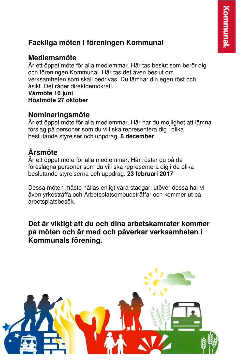 Här har du möjlighet att lämna förslag på personer som du vill ska representera dig i olika beslutande styrelser och uppdrag. 8 december Årsmöte Är ett öppet möte för alla medlemmar.
