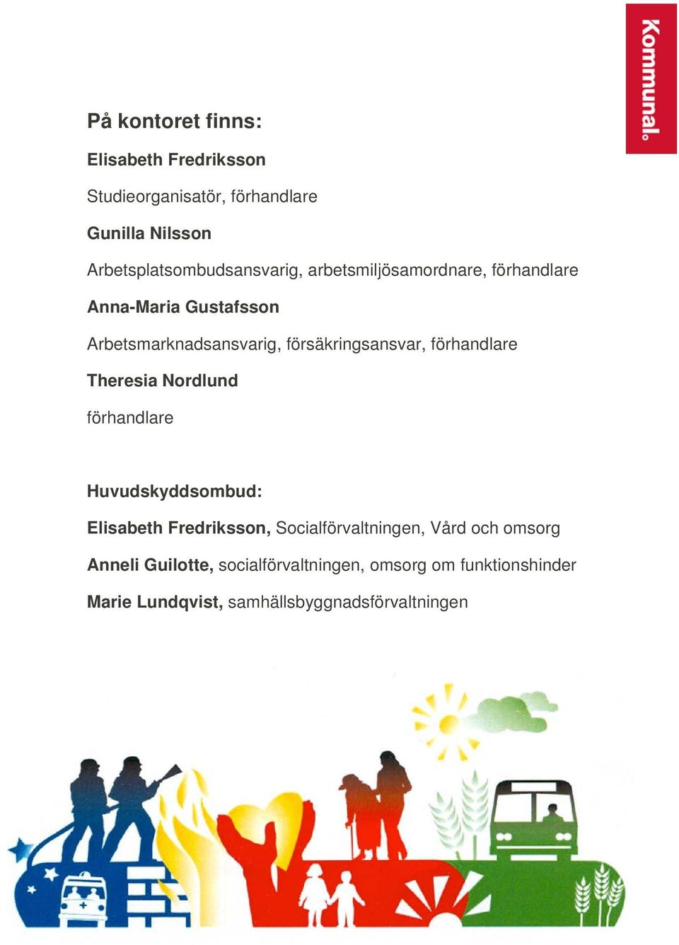 försäkringsansvar, förhandlare Theresia Nordlund förhandlare Huvudskyddsombud: Elisabeth Fredriksson,